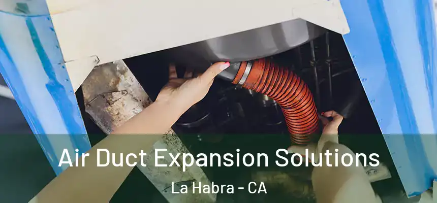 Air Duct Expansion Solutions La Habra - CA