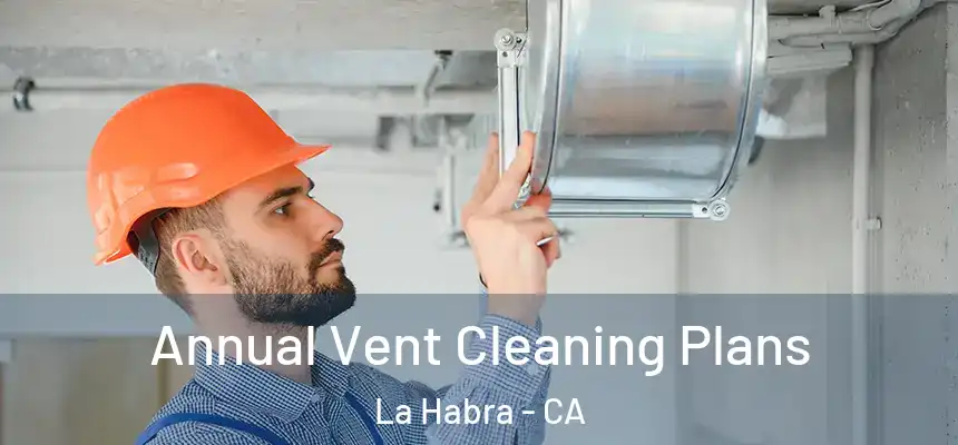  Annual Vent Cleaning Plans La Habra - CA