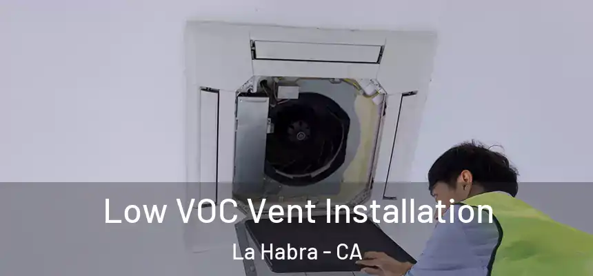  Low VOC Vent Installation La Habra - CA
