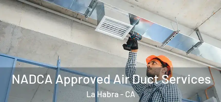 NADCA Approved Air Duct Services La Habra - CA