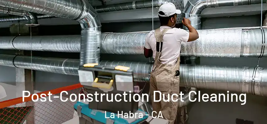  Post-Construction Duct Cleaning La Habra - CA