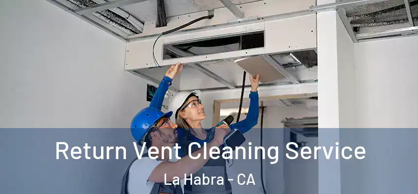  Return Vent Cleaning Service La Habra - CA