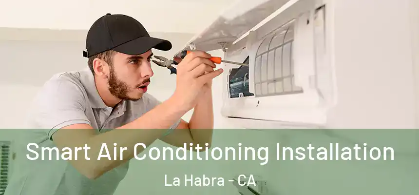  Smart Air Conditioning Installation La Habra - CA