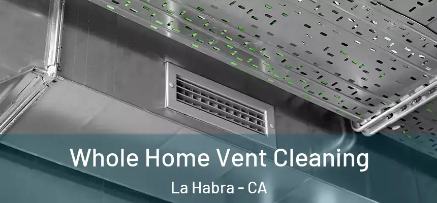 Whole Home Vent Cleaning La Habra - CA