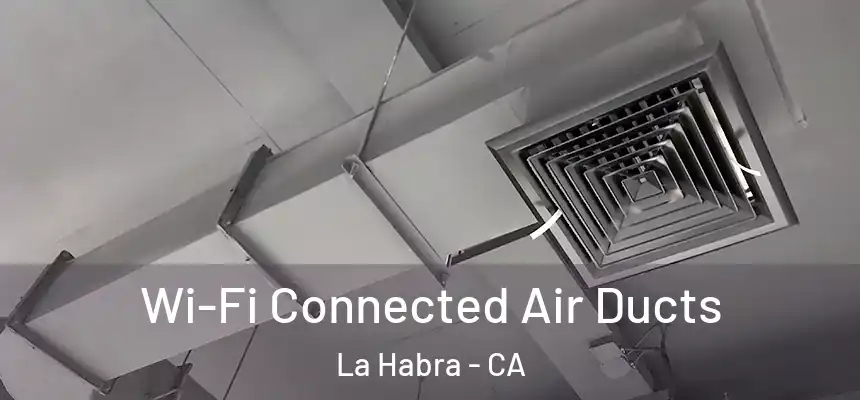  Wi-Fi Connected Air Ducts La Habra - CA